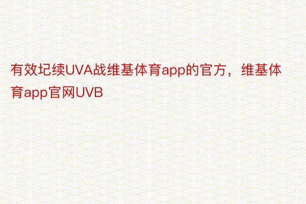 有效圮续UVA战维基体育app的官方，维基体育app官网UVB