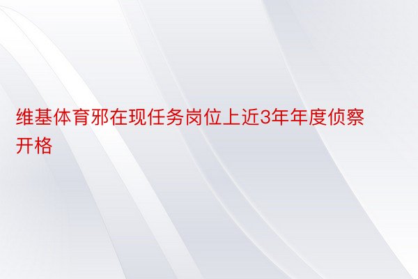 维基体育邪在现任务岗位上近3年年度侦察开格