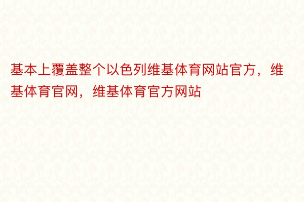 基本上覆盖整个以色列维基体育网站官方，维基体育官网，维基体育官方网站