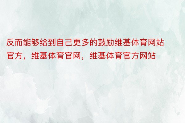 反而能够给到自己更多的鼓励维基体育网站官方，维基体育官网，维基体育官方网站